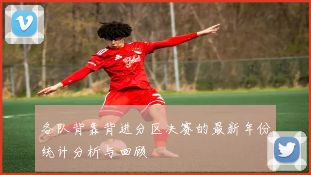 各队背靠背进分区决赛的最新年份统计分析与回顾